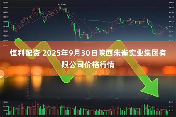 恒利配资 2025年9月30日陕西朱雀实业集团有限公司价格行情